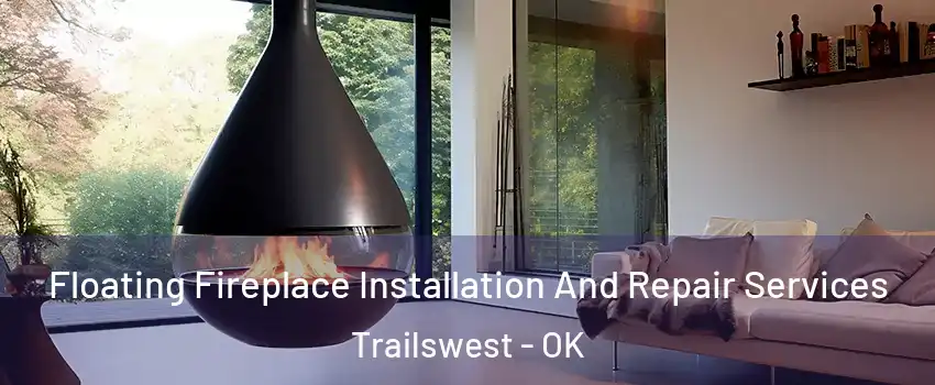 Floating Fireplace Installation And Repair Services Trailswest - OK