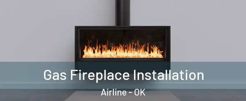 Gas Fireplace Installation Airline - OK