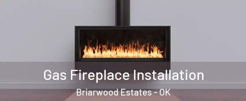 Gas Fireplace Installation Briarwood Estates - OK