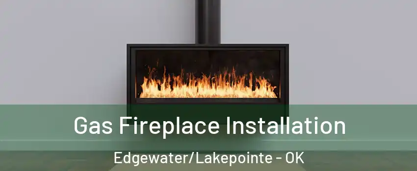 Gas Fireplace Installation Edgewater/Lakepointe - OK