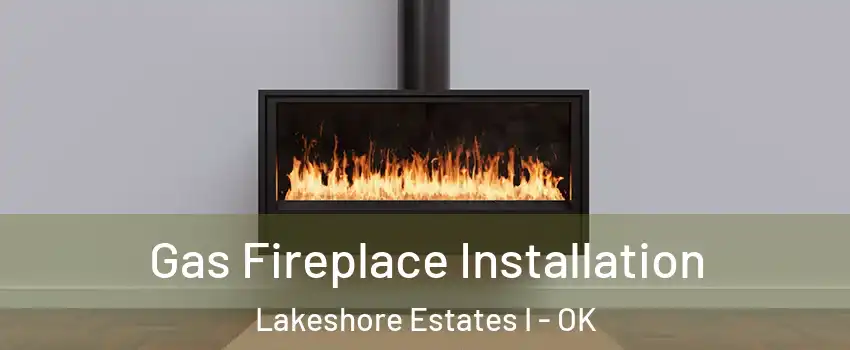 Gas Fireplace Installation Lakeshore Estates I - OK