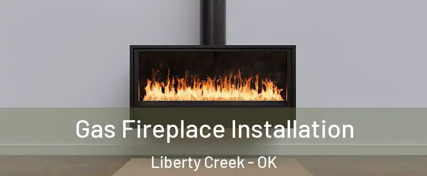 Gas Fireplace Installation Liberty Creek - OK