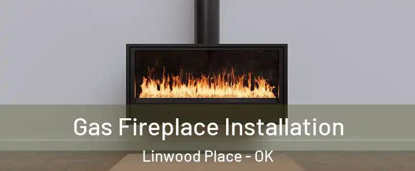 Gas Fireplace Installation Linwood Place - OK