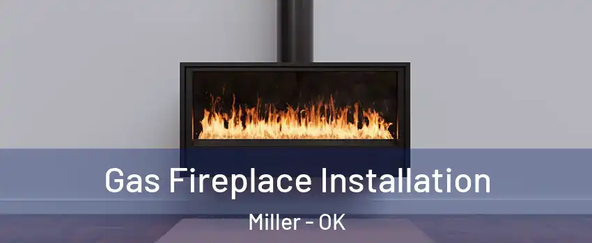 Gas Fireplace Installation Miller - OK