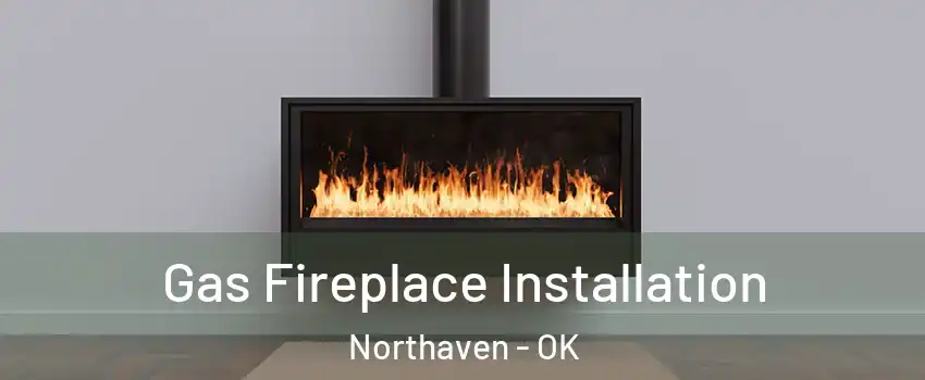 Gas Fireplace Installation Northaven - OK