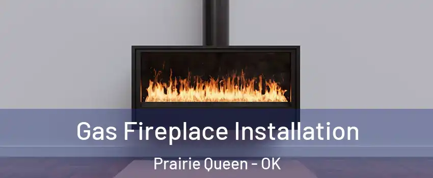 Gas Fireplace Installation Prairie Queen - OK