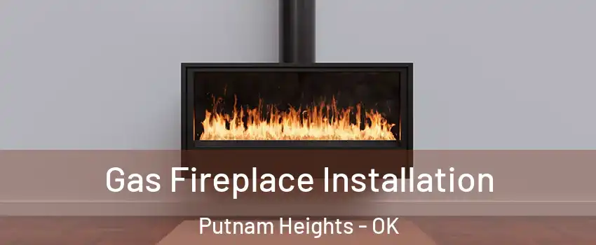 Gas Fireplace Installation Putnam Heights - OK