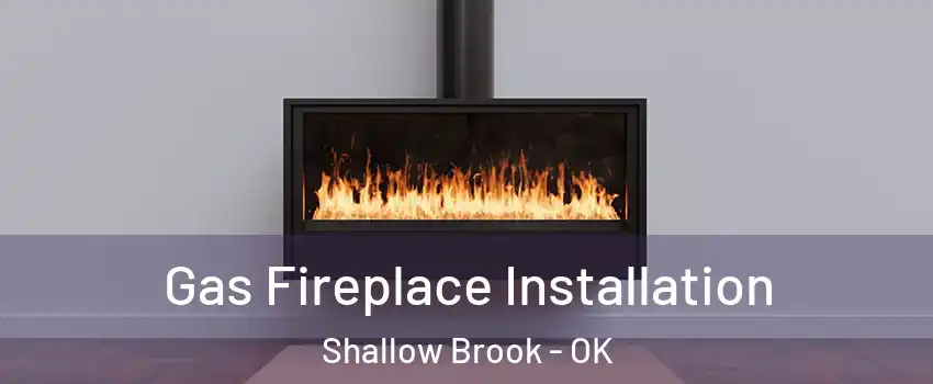 Gas Fireplace Installation Shallow Brook - OK