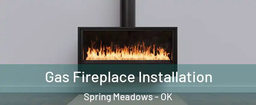 Gas Fireplace Installation Spring Meadows - OK