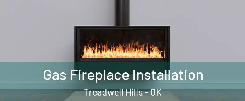 Gas Fireplace Installation Treadwell Hills - OK