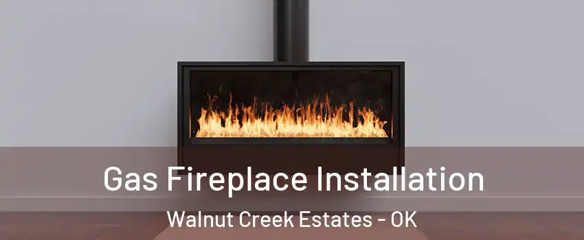 Gas Fireplace Installation Walnut Creek Estates - OK