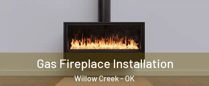 Gas Fireplace Installation Willow Creek - OK