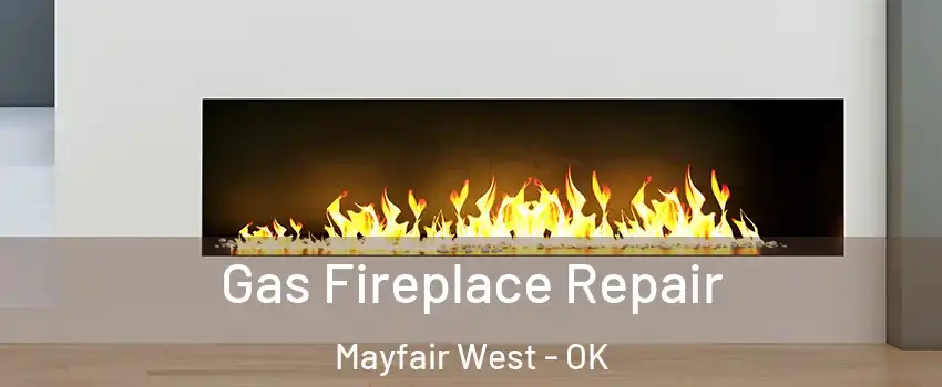 Gas Fireplace Repair Mayfair West - OK