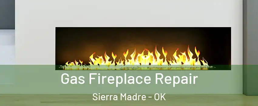 Gas Fireplace Repair Sierra Madre - OK