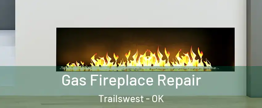 Gas Fireplace Repair Trailswest - OK