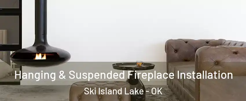 Hanging & Suspended Fireplace Installation Ski Island Lake - OK