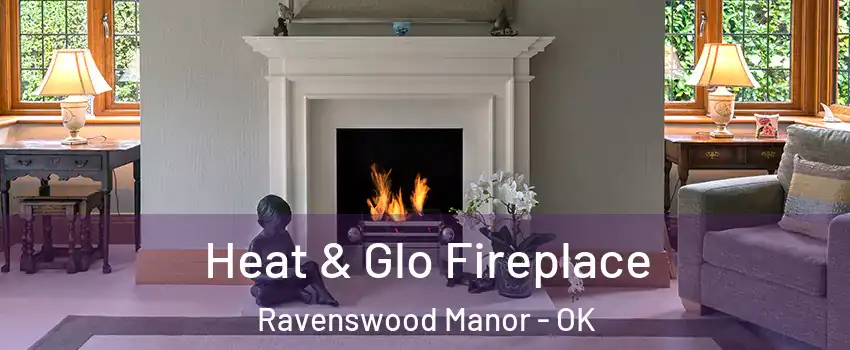 Heat & Glo Fireplace Ravenswood Manor - OK