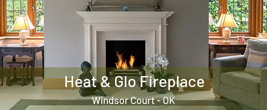 Heat & Glo Fireplace Windsor Court - OK