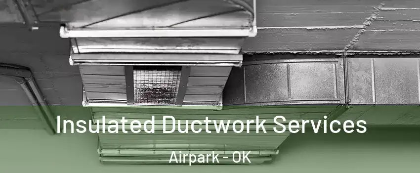 Insulated Ductwork Services Airpark - OK