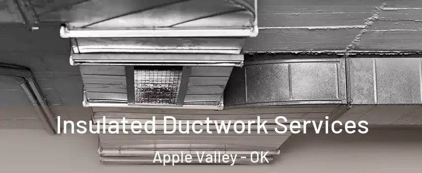 Insulated Ductwork Services Apple Valley - OK