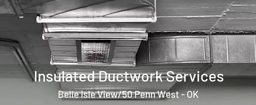 Insulated Ductwork Services Belle Isle View/50 Penn West - OK