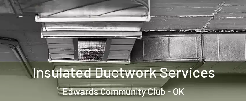 Insulated Ductwork Services Edwards Community Club - OK