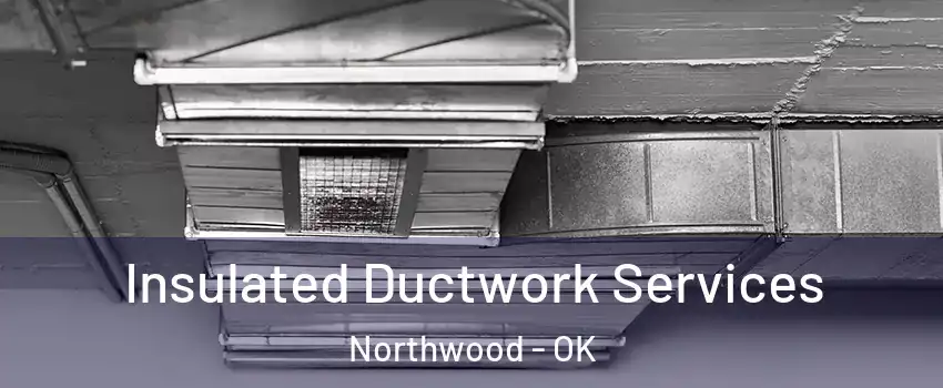 Insulated Ductwork Services Northwood - OK