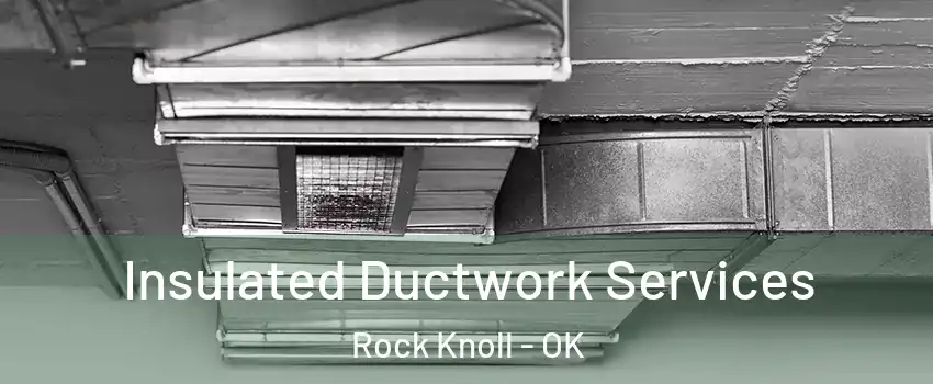 Insulated Ductwork Services Rock Knoll - OK