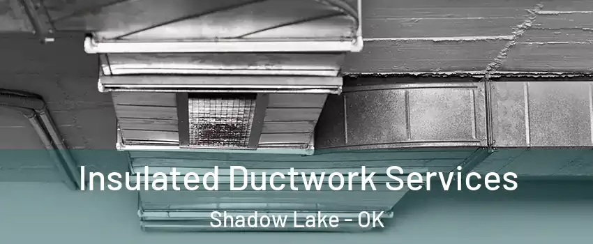 Insulated Ductwork Services Shadow Lake - OK