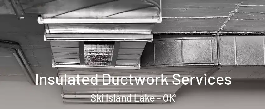 Insulated Ductwork Services Ski Island Lake - OK