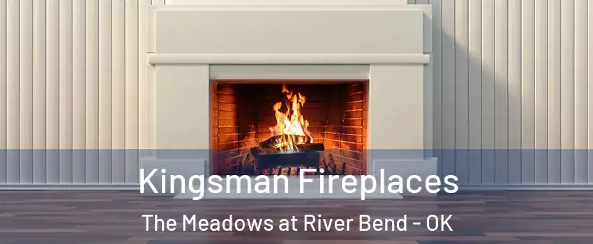 Kingsman Fireplaces The Meadows at River Bend - OK