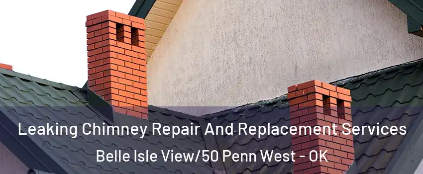 Leaking Chimney Repair And Replacement Services Belle Isle View/50 Penn West - OK