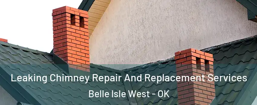 Leaking Chimney Repair And Replacement Services Belle Isle West - OK