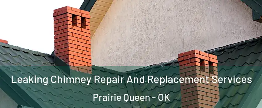 Leaking Chimney Repair And Replacement Services Prairie Queen - OK