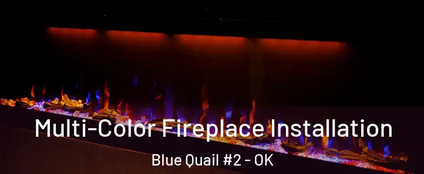 Multi-Color Fireplace Installation Blue Quail #2 - OK