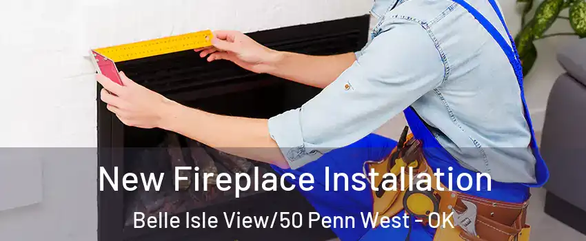 New Fireplace Installation Belle Isle View/50 Penn West - OK