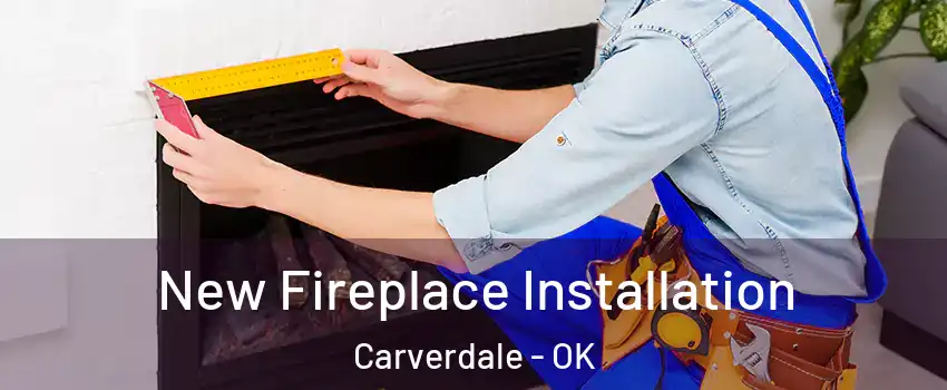 New Fireplace Installation Carverdale - OK