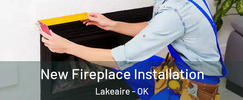 New Fireplace Installation Lakeaire - OK