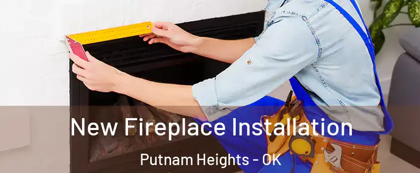 New Fireplace Installation Putnam Heights - OK