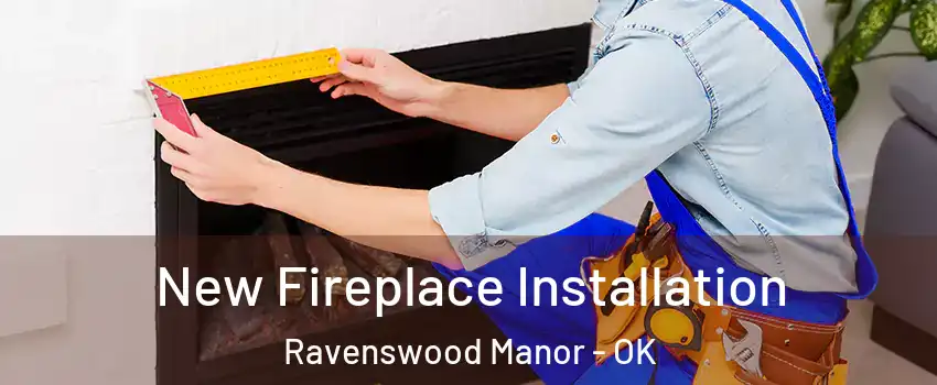 New Fireplace Installation Ravenswood Manor - OK