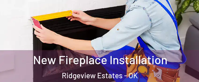 New Fireplace Installation Ridgeview Estates - OK