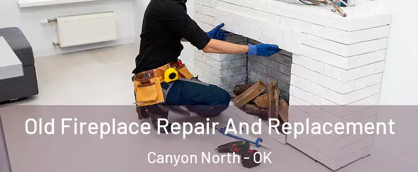 Old Fireplace Repair And Replacement Canyon North - OK