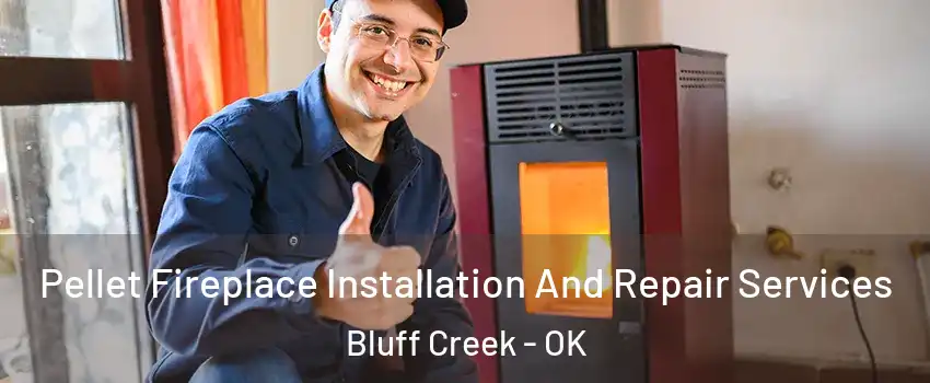 Pellet Fireplace Installation And Repair Services Bluff Creek - OK