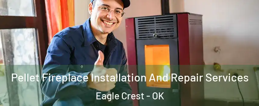 Pellet Fireplace Installation And Repair Services Eagle Crest - OK