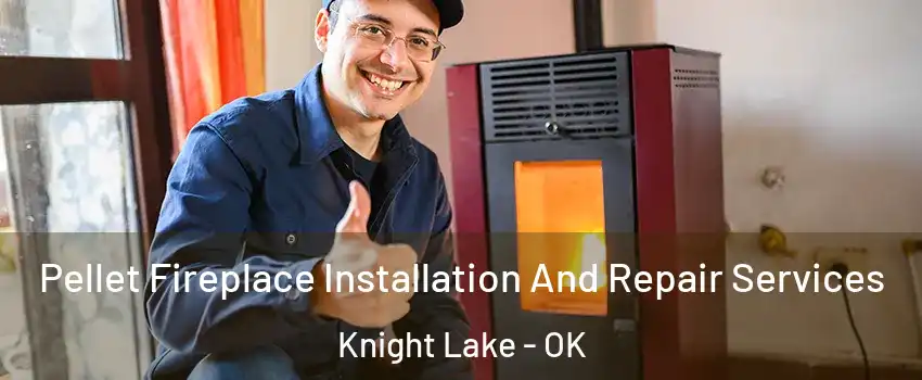 Pellet Fireplace Installation And Repair Services Knight Lake - OK