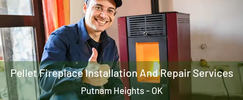 Pellet Fireplace Installation And Repair Services Putnam Heights - OK