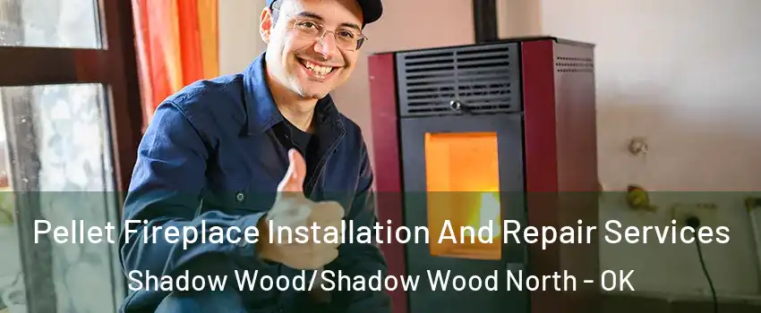 Pellet Fireplace Installation And Repair Services Shadow Wood/Shadow Wood North - OK