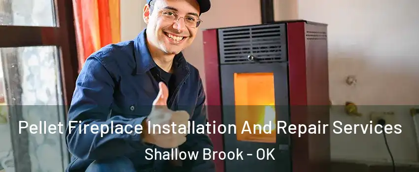 Pellet Fireplace Installation And Repair Services Shallow Brook - OK