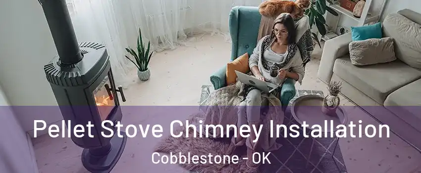 Pellet Stove Chimney Installation Cobblestone - OK