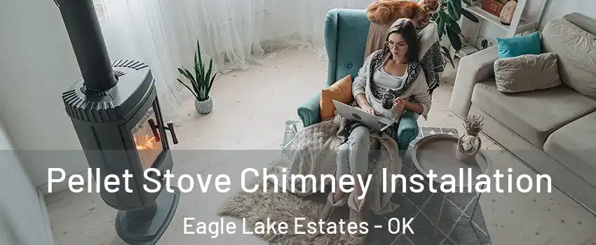 Pellet Stove Chimney Installation Eagle Lake Estates - OK